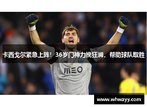 卡西戈尔紧急上阵！36岁门神力挽狂澜，帮助球队取胜