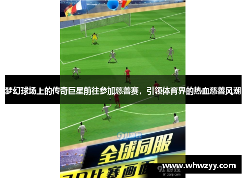 梦幻球场上的传奇巨星前往参加慈善赛，引领体育界的热血慈善风潮